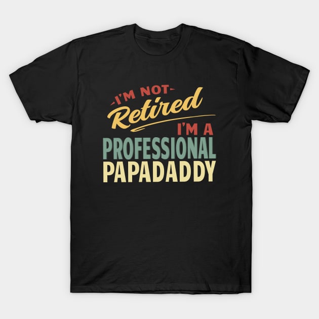 Papadaddy Shirts For Men Funny Fathers Day Retired Papadaddy I'm Not Retired I'm A Professional Papadaddy T-Shirt by Jas-Kei Designs